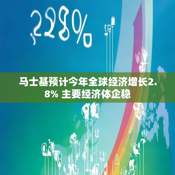 马士基预计今年全球经济增长2.8% 主要经济体企稳