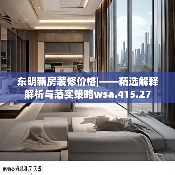 东明新房装修价格|——精选解释解析与落实策略wsa.415.27