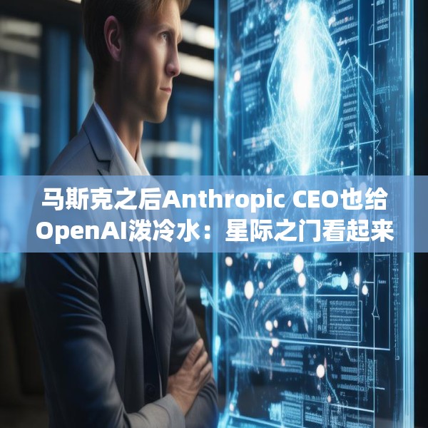 马斯克之后Anthropic CEO也给OpenAI泼冷水：星际之门看起来“混乱”