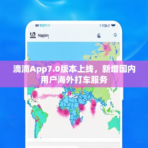 滴滴App7.0版本上线，新增国内用户海外打车服务