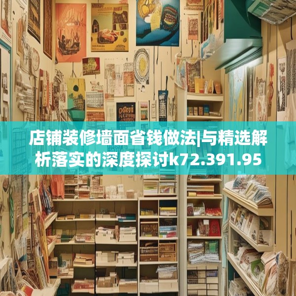 店铺装修墙面省钱做法|与精选解析落实的深度探讨k72.391.95