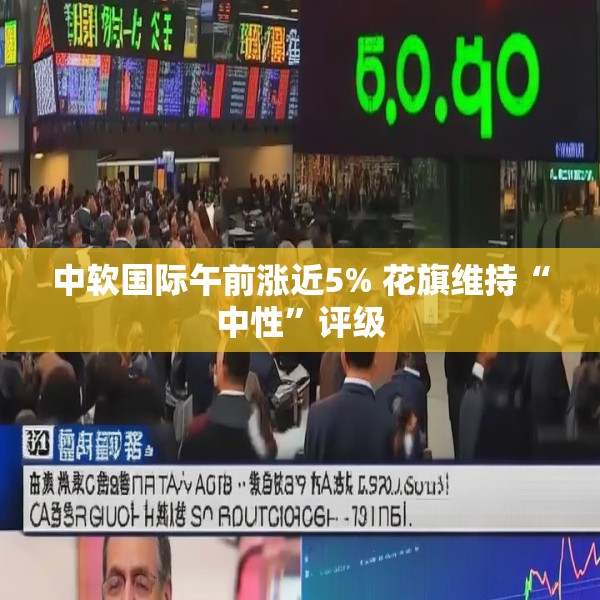 中软国际午前涨近5% 花旗维持“中性”评级