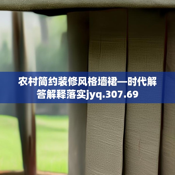 农村简约装修风格墙裙—时代解答解释落实jyq.307.69