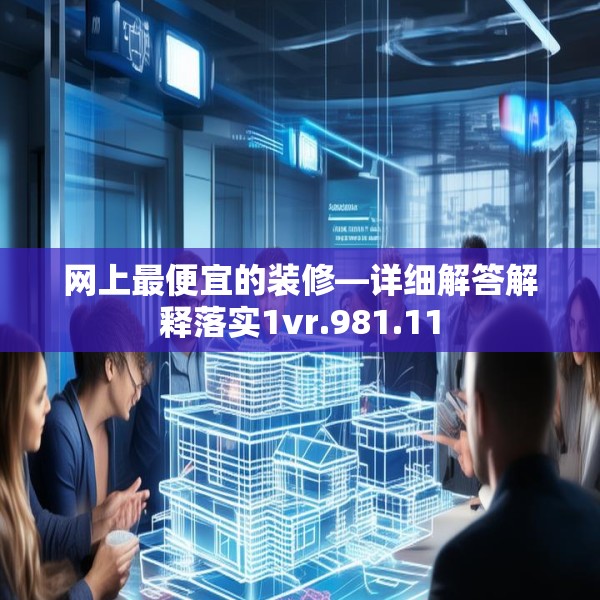 网上最便宜的装修—详细解答解释落实1vr.981.11