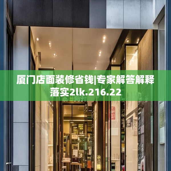 厦门店面装修省钱|专家解答解释落实2lk.216.22