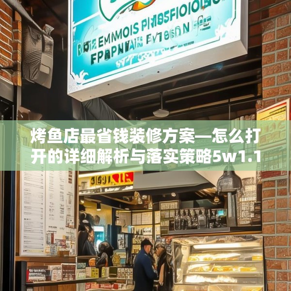 烤鱼店最省钱装修方案—怎么打开的详细解析与落实策略5w1.136.76